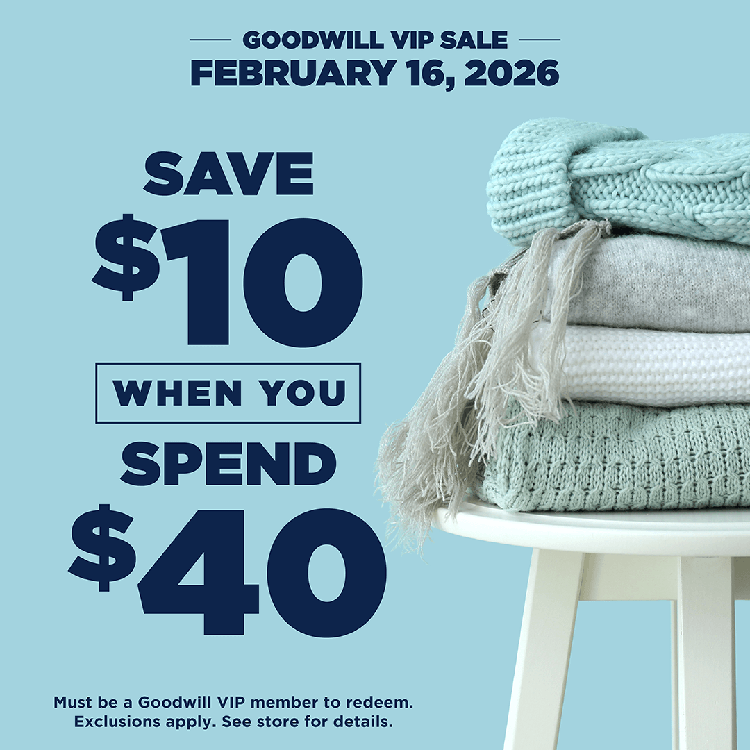 Goodwill VIP February 16, 2026 Save $10 when you spend $40 Must be a Goodwill VIP member to redeem. Exclusions apply.